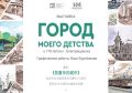 «Город моего детства»: выставка, согревающая душу